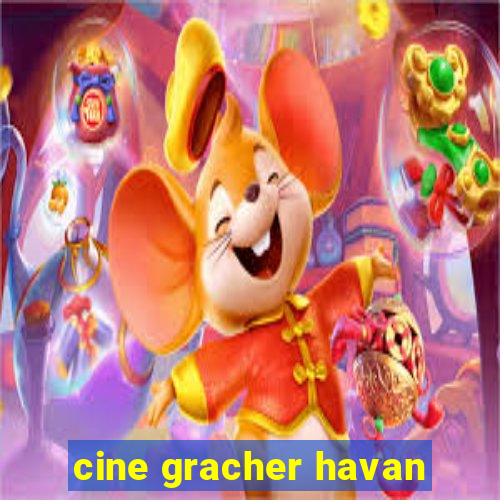 cine gracher havan